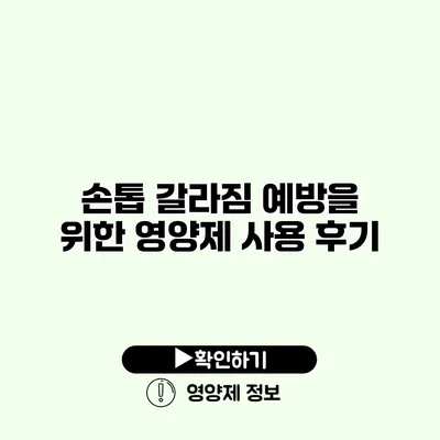 손톱 갈라짐 예방을 위한 영양제 사용 후기