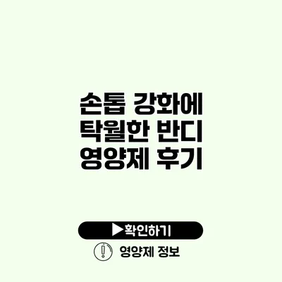 손톱 강화에 탁월한 반디 영양제 후기