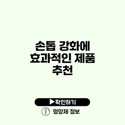 손톱 강화에 효과적인 제품 추천