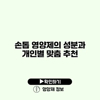 손톱 영양제의 성분과 개인별 맞춤 추천