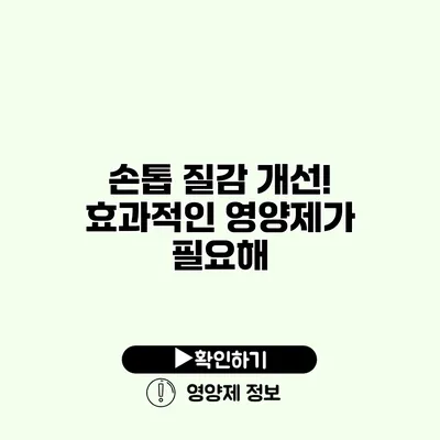 손톱 질감 개선! 효과적인 영양제가 필요해