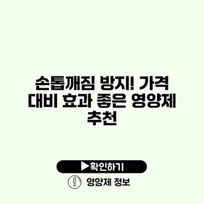 손톱깨짐 방지! 가격 대비 효과 좋은 영양제 추천