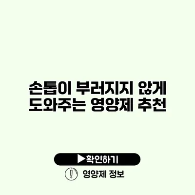 손톱이 부러지지 않게 도와주는 영양제 추천