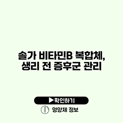 솔가 비타민B 복합체, 생리 전 증후군 관리