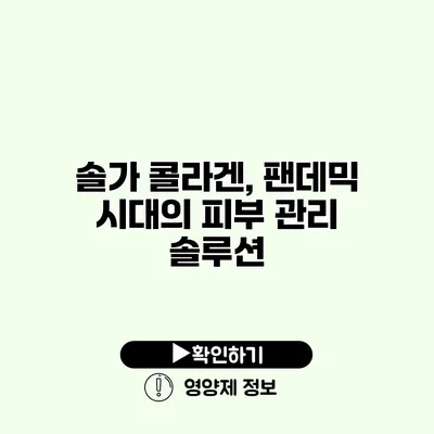 솔가 콜라겐, 팬데믹 시대의 피부 관리 솔루션