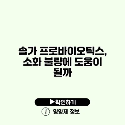 솔가 프로바이오틱스, 소화 불량에 도움이 될까?