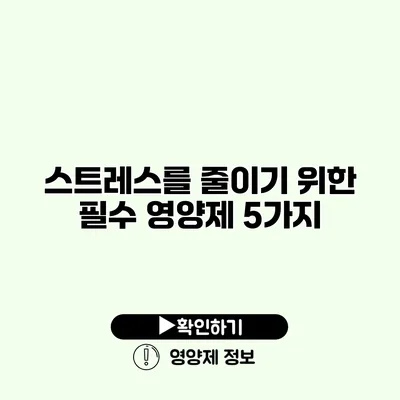 스트레스를 줄이기 위한 필수 영양제 5가지