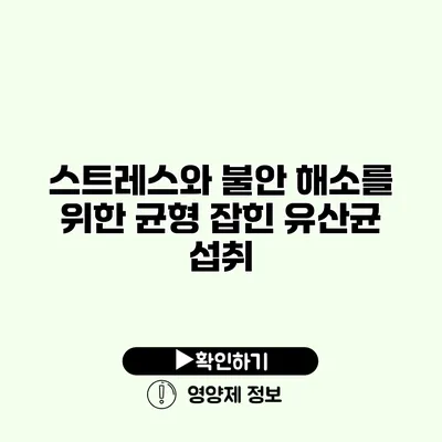 스트레스와 불안 해소를 위한 균형 잡힌 유산균 섭취