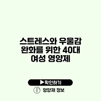 스트레스와 우울감 완화를 위한 40대 여성 영양제