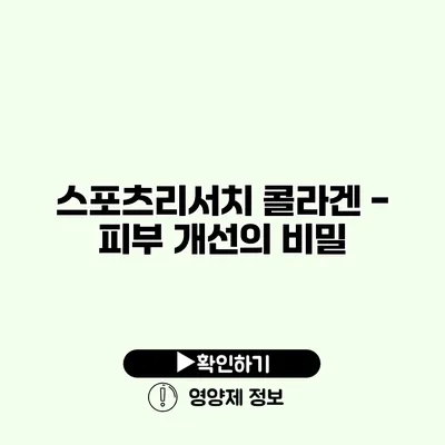 스포츠리서치 콜라겐 - 피부 개선의 비밀