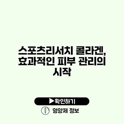 스포츠리서치 콜라겐, 효과적인 피부 관리의 시작