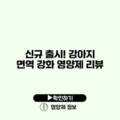 신규 출시! 강아지 면역 강화 영양제 리뷰