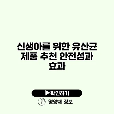 신생아를 위한 유산균 제품 추천 안전성과 효과