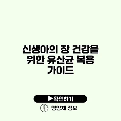 신생아의 장 건강을 위한 유산균 복용 가이드