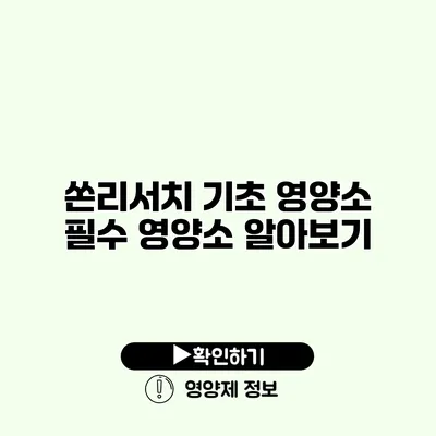 쏜리서치 기초 영양소 필수 영양소 알아보기