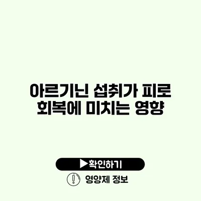 아르기닌 섭취가 피로 회복에 미치는 영향