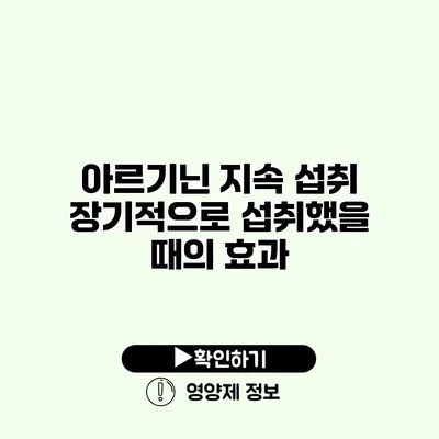 아르기닌 지속 섭취 장기적으로 섭취했을 때의 효과