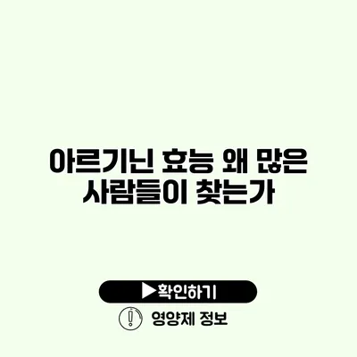 아르기닌 효능 왜 많은 사람들이 찾는가?