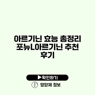 아르기닌 효능 총정리 포뉴L아르기닌 추천 후기