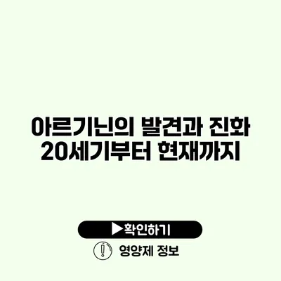 아르기닌의 발견과 진화 20세기부터 현재까지