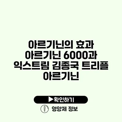 아르기닌의 효과 아르기닌 6000과 익스트림 김종국 트리플 아르기닌