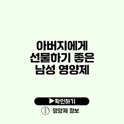 아버지에게 선물하기 좋은 남성 영양제