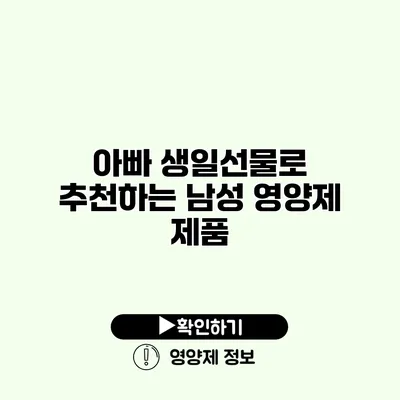 아빠 생일선물로 추천하는 남성 영양제 제품