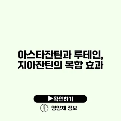 아스타잔틴과 루테인, 지아잔틴의 복합 효과