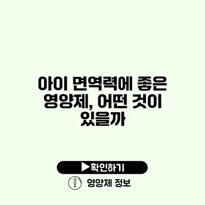 아이 면역력에 좋은 영양제, 어떤 것이 있을까?