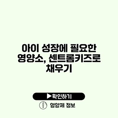 아이 성장에 필요한 영양소, 센트롬키즈로 채우기