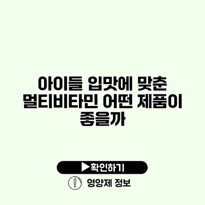 아이들 입맛에 맞춘 멀티비타민 어떤 제품이 좋을까?