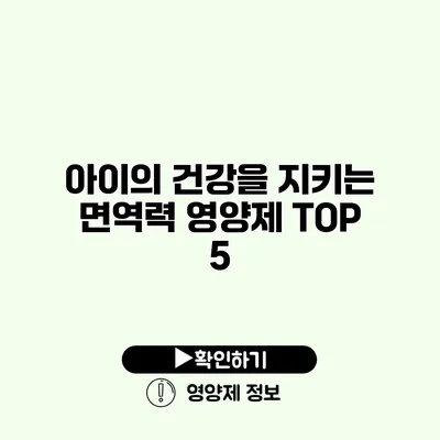 아이의 건강을 지키는 면역력 영양제 TOP 5