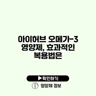 아이허브 오메가-3 영양제, 효과적인 복용법은?