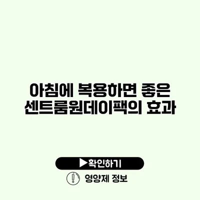 아침에 복용하면 좋은 센트룸원데이팩의 효과