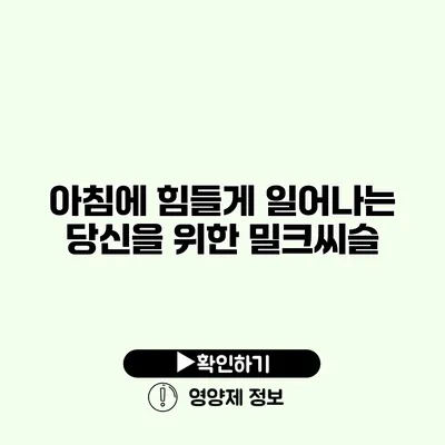 아침에 힘들게 일어나는 당신을 위한 밀크씨슬