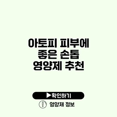 아토피 피부에 좋은 손톱 영양제 추천