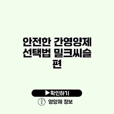 안전한 간영양제 선택법 밀크씨슬 편