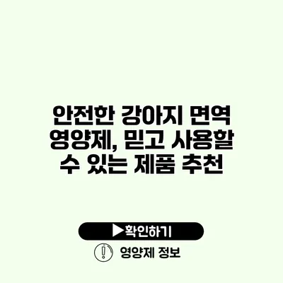 안전한 강아지 면역 영양제, 믿고 사용할 수 있는 제품 추천