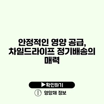 안정적인 영양 공급, 차일드라이프 정기배송의 매력