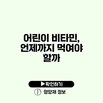 어린이 비타민, 언제까지 먹여야 할까?