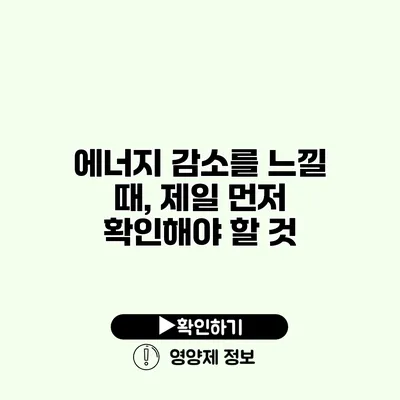 에너지 감소를 느낄 때, 제일 먼저 확인해야 할 것