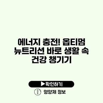 에너지 충전! 옵티멈 뉴트리션 바로 생활 속 건강 챙기기