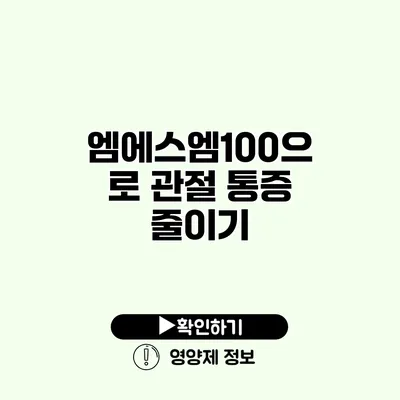 엠에스엠100으로 관절 통증 줄이기