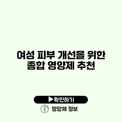 여성 피부 개선을 위한 종합 영양제 추천