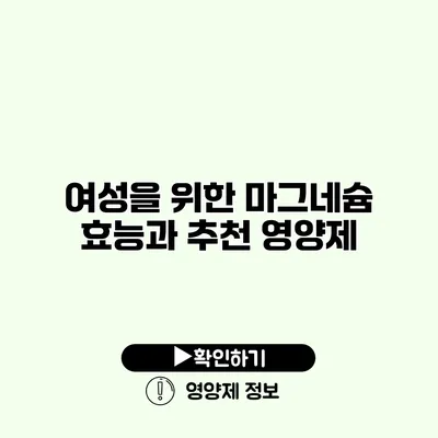 여성을 위한 마그네슘 효능과 추천 영양제