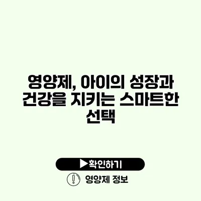 영양제, 아이의 성장과 건강을 지키는 스마트한 선택