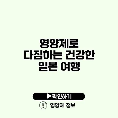 영양제로 다짐하는 건강한 일본 여행