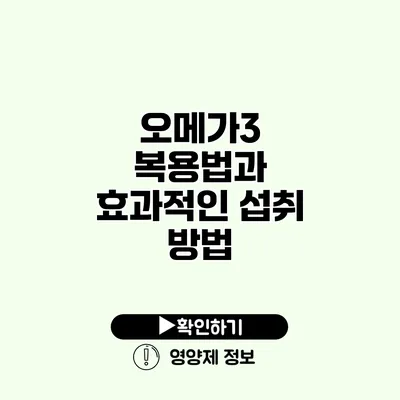 오메가3 복용법과 효과적인 섭취 방법