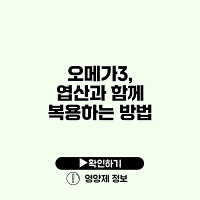 오메가3, 엽산과 함께 복용하는 방법