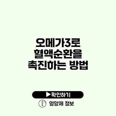 오메가3로 혈액순환을 촉진하는 방법